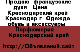 Продаю  французские духи › Цена ­ 600 - Краснодарский край, Краснодар г. Одежда, обувь и аксессуары » Парфюмерия   . Краснодарский край